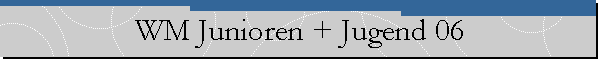 WM Junioren + Jugend 06