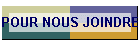 POUR NOUS JOINDRE